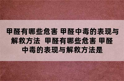 甲醛有哪些危害 甲醛中毒的表现与解救方法  甲醛有哪些危害 甲醛中毒的表现与解救方法是